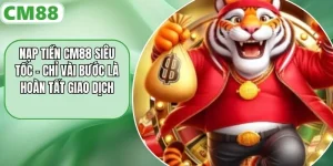 Nạp Tiền CM88 Siêu Tốc – Chỉ Vài Bước Là Hoàn Tất Giao Dịch
